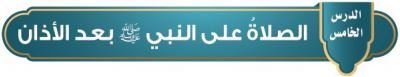 الصلاة على النبي صلى الله عليه وسلم بعد الأذان